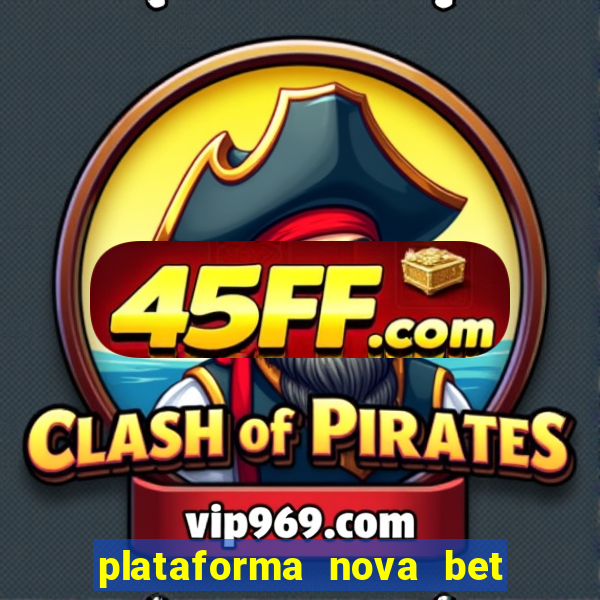 plataforma nova bet com bonus de cadastro